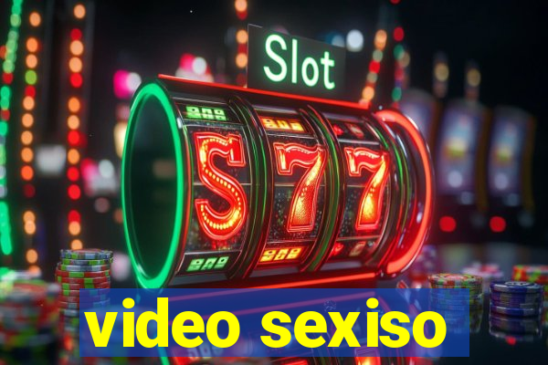 video sexiso